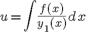 $u=\int\frac{f(x)}{y_1(x)}dx$